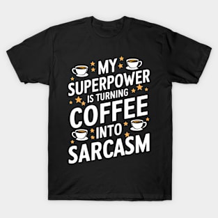 My Superpower is Turning Coffee into Sarcasm T-Shirt